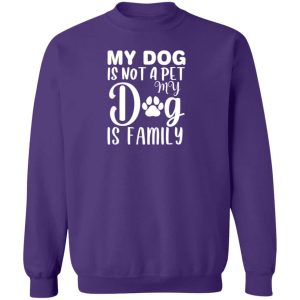 My Dog Is Not A Pet – My Dog Is Family Sweatshirt Purple